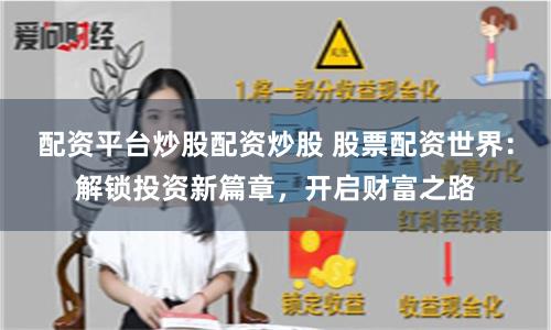 配资平台炒股配资炒股 股票配资世界：解锁投资新篇章，开启财富之路
