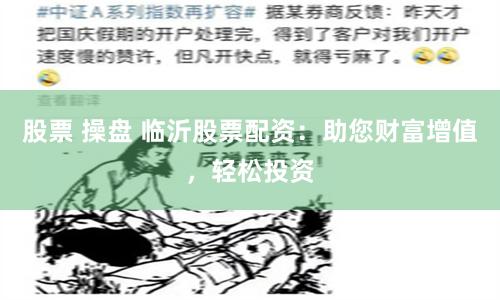 股票 操盘 临沂股票配资：助您财富增值，轻松投资