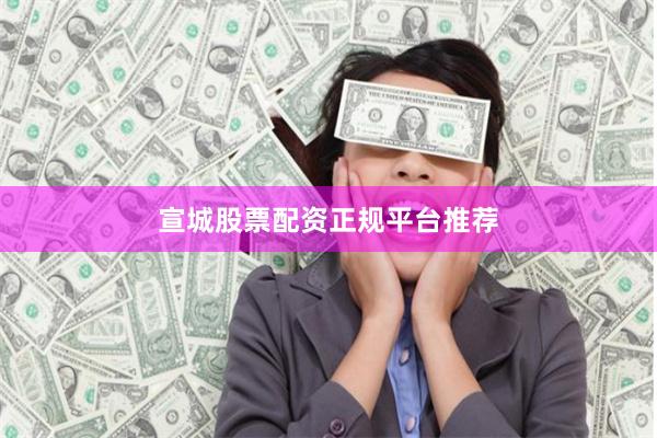 宣城股票配资正规平台推荐