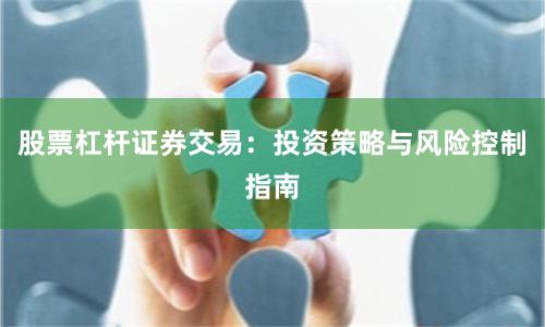 股票杠杆证券交易：投资策略与风险控制指南